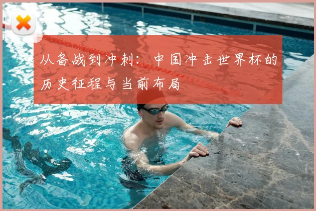 从备战到冲刺：中国冲击世界杯的历史征程与当前布局