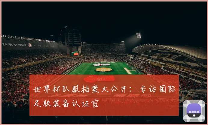 世界杯队服档案大公开:专访国际足联装备认证官