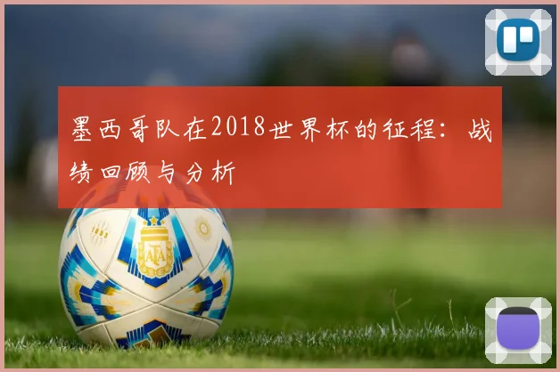 墨西哥队在2018世界杯的征程:战绩回顾与分析