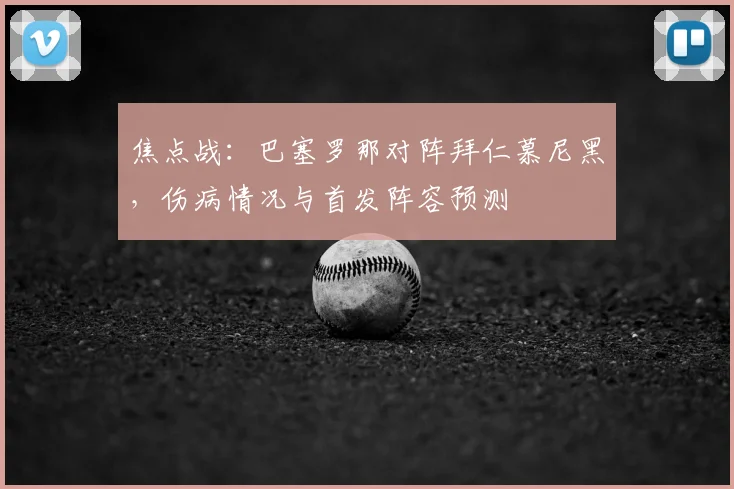 焦点战：巴塞罗那对阵拜仁慕尼黑，伤病情况与首发阵容预测