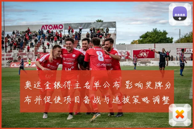 奥运金银得主名单公布 影响奖牌分布并促使项目备战与选拔策略调整