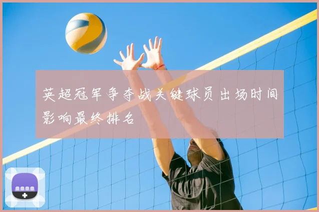 英超冠军争夺战关键球员出场时间影响最终排名